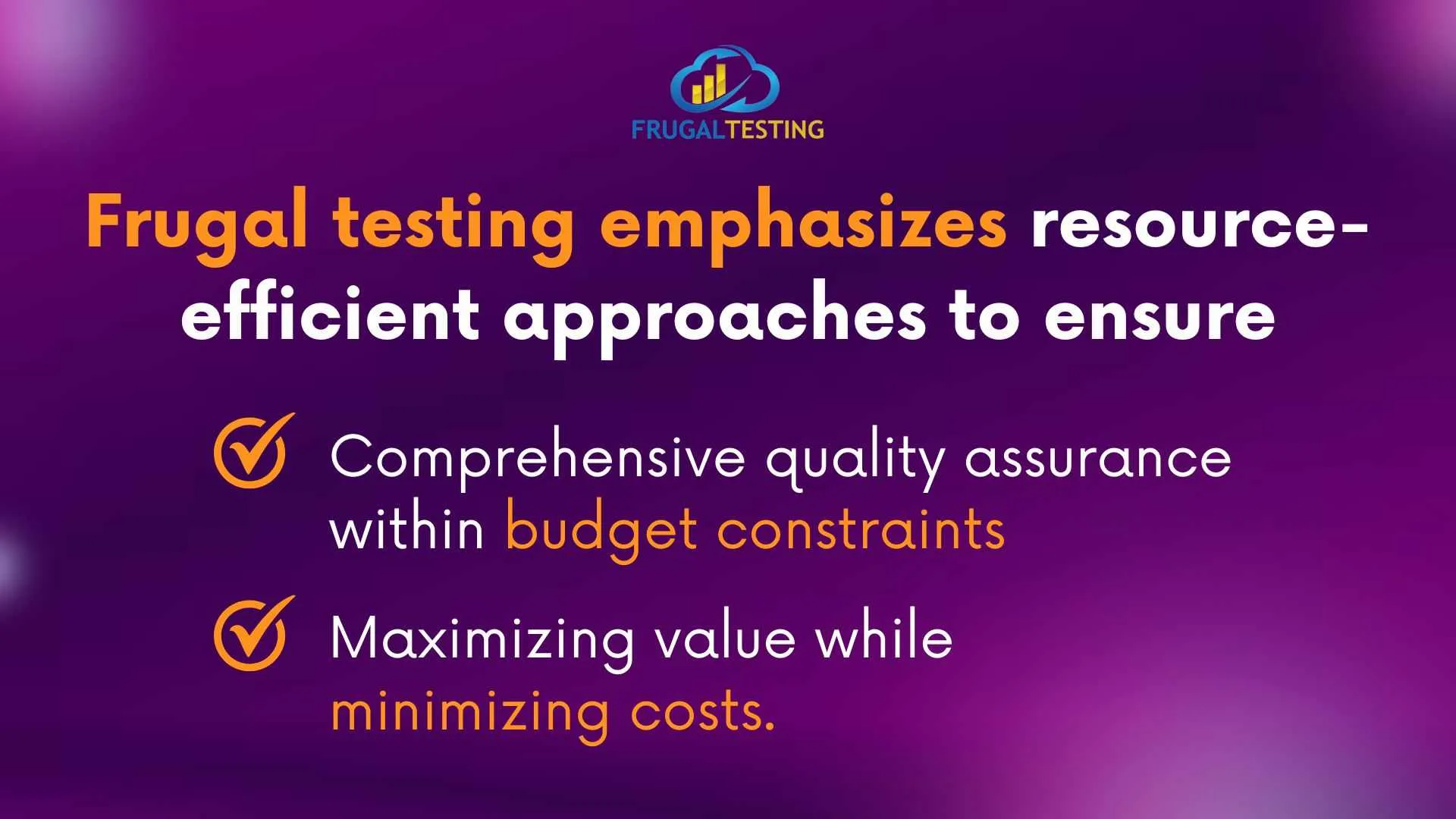 Frugal testing focuses on cost-effective quality assurance.