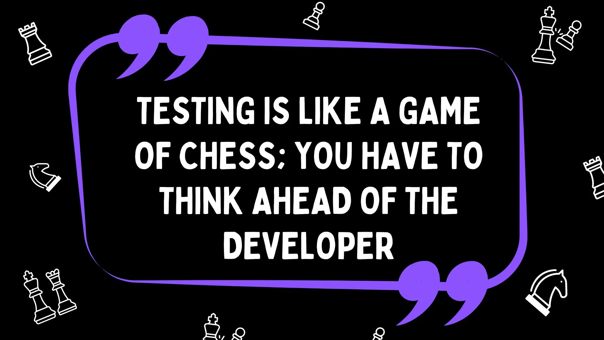 Testing is like a Game f Chess