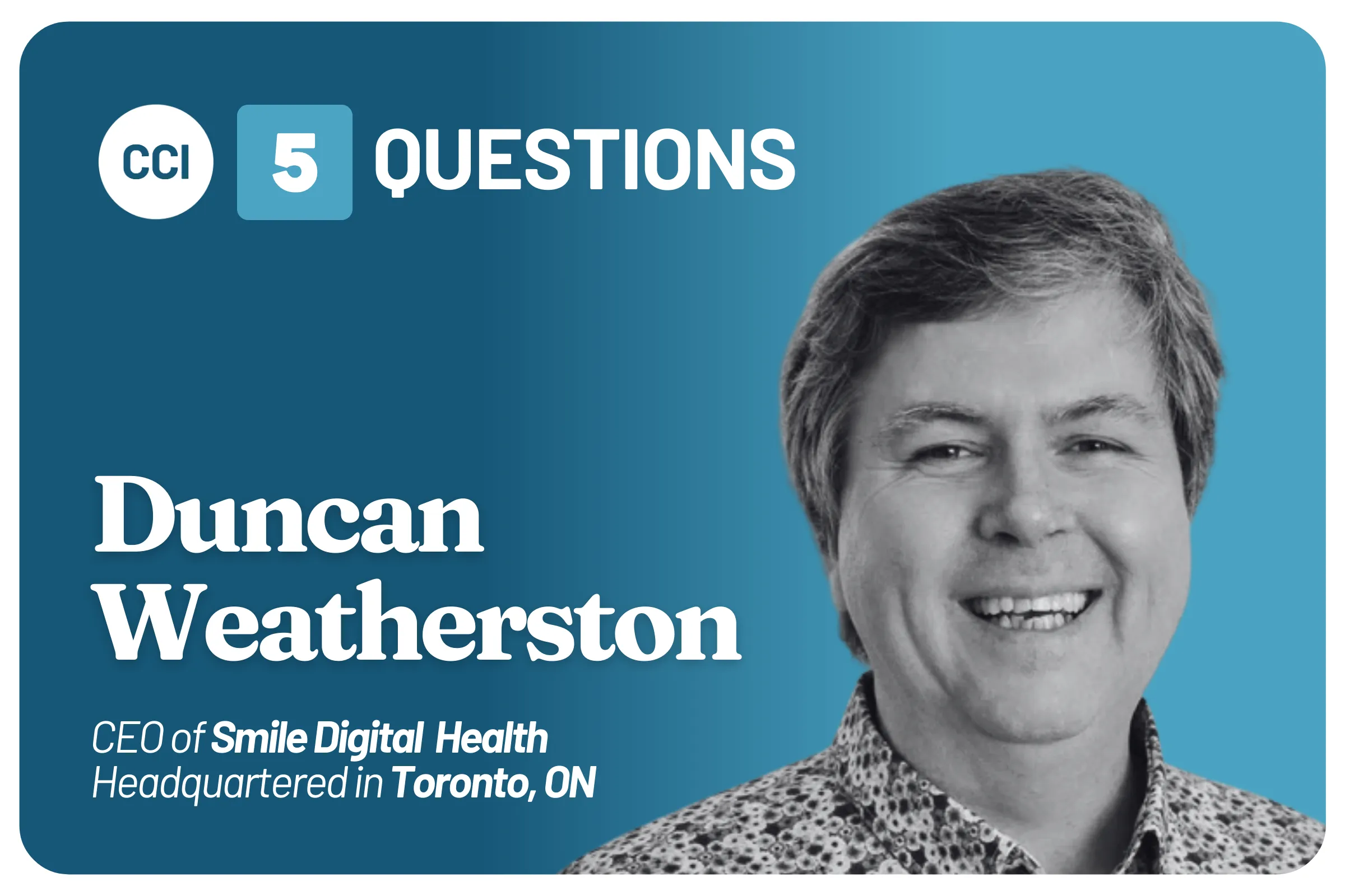 Five Questions with Duncan Weatherston, CEO of Smile Digital Health