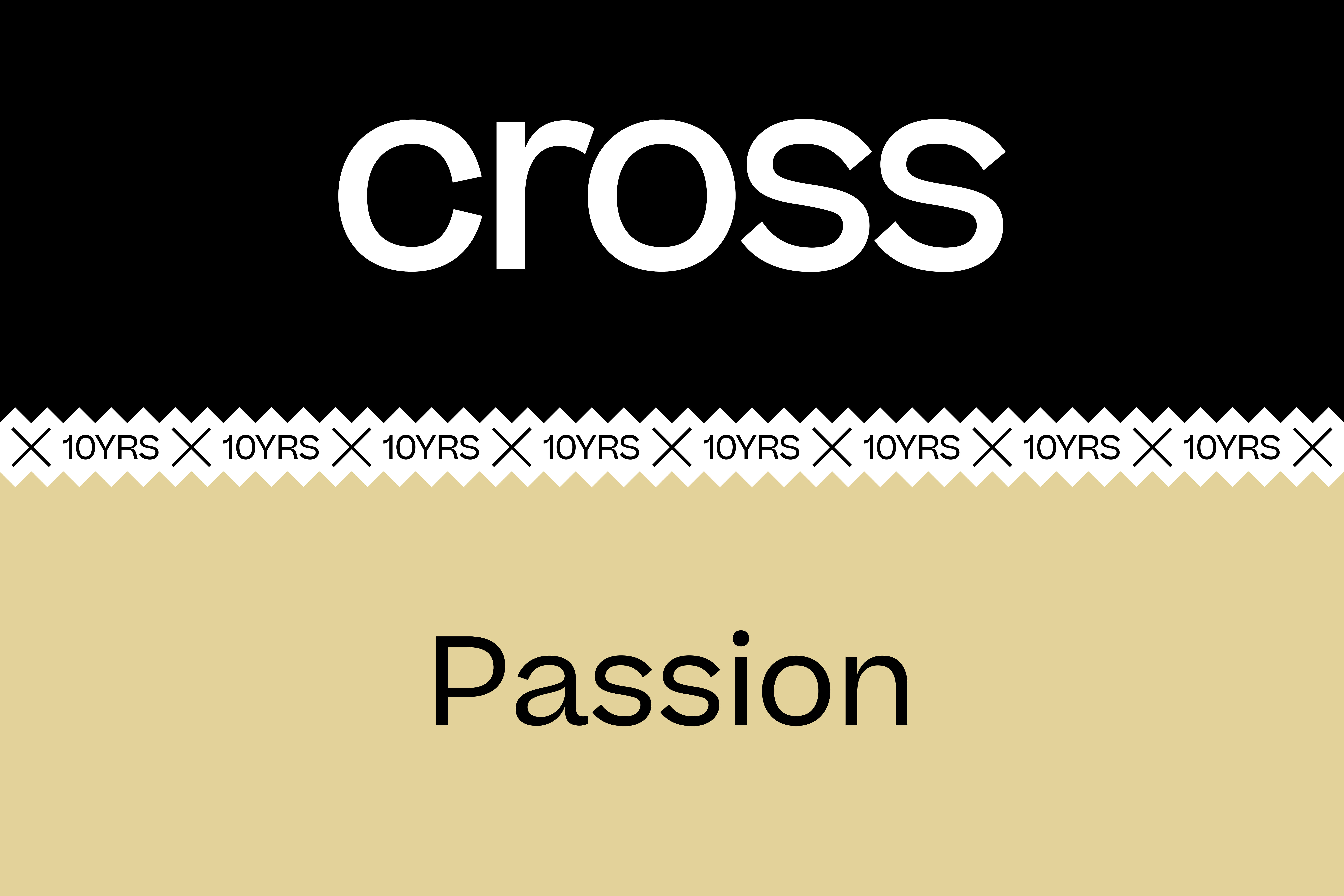      10 years of CROSS - Passion lies in the process
