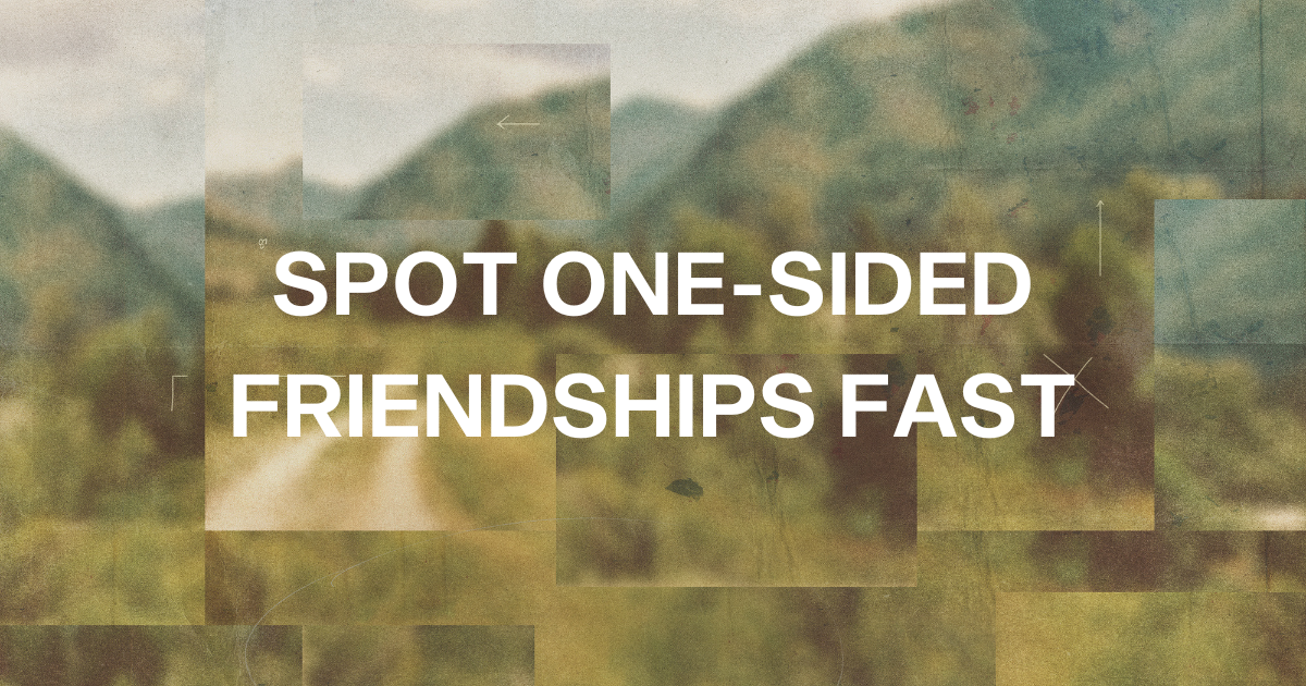 Tired of One-Sided Friendships? (6 Signs to Know When To Walk Away)