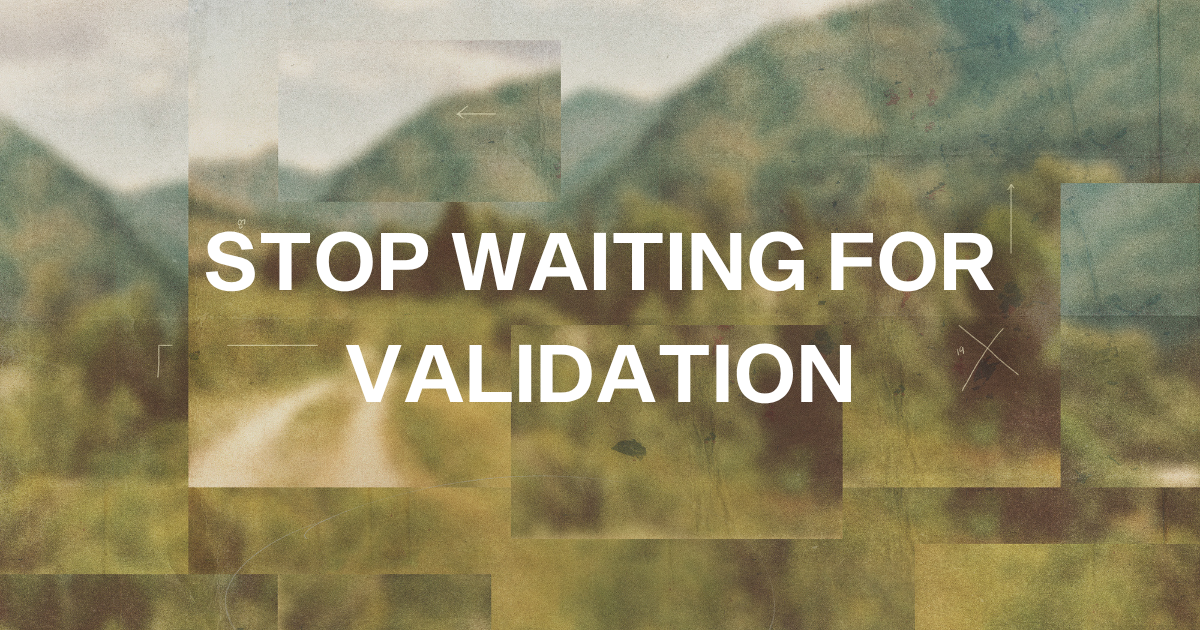 Stop Waiting For External Validation