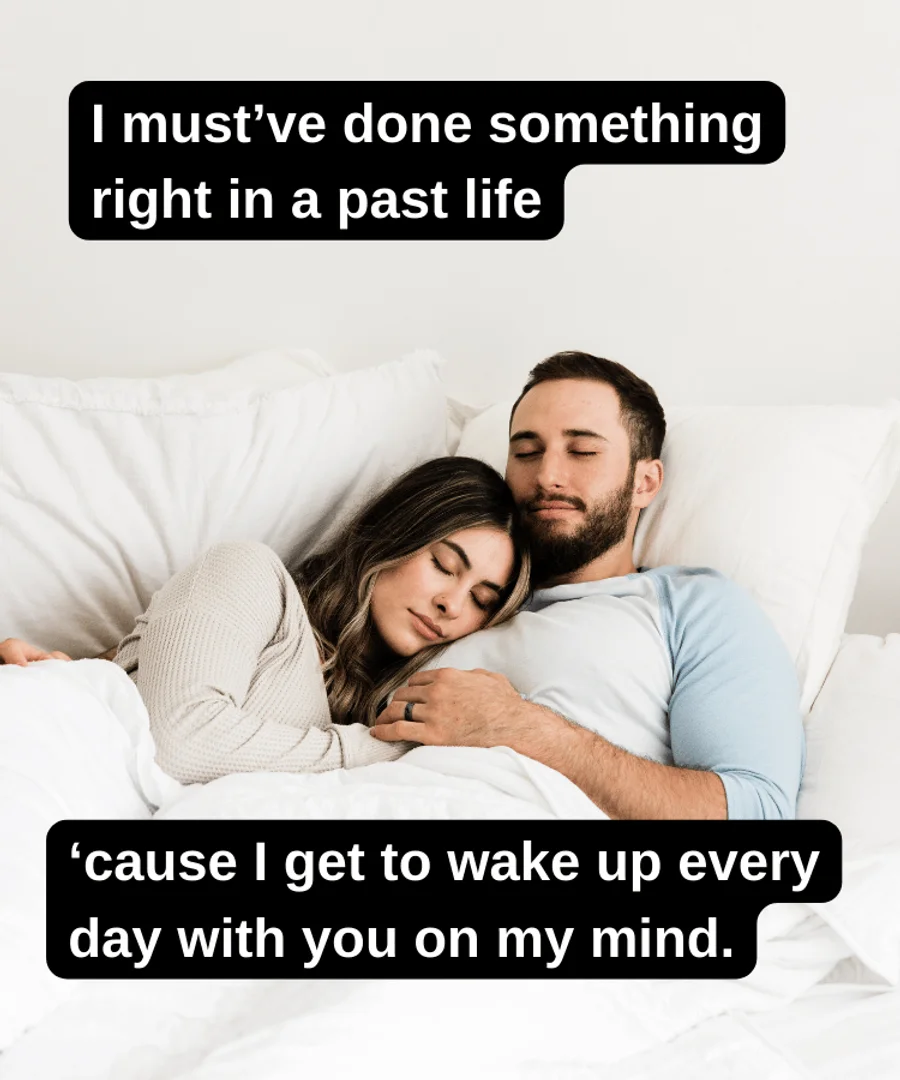A couple lying in bed. The text reads “I must’ve done something right in a past life ‘cause I get to wake up every day with you on my mind.”