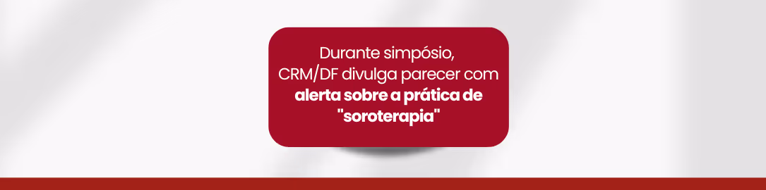 Durante simpósio, CRM/DF divulga parecer com alerta sobre a prática de "soroterapia"