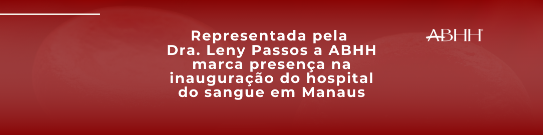 ABHH marca presença na inauguração do hospital do sangue em Manaus