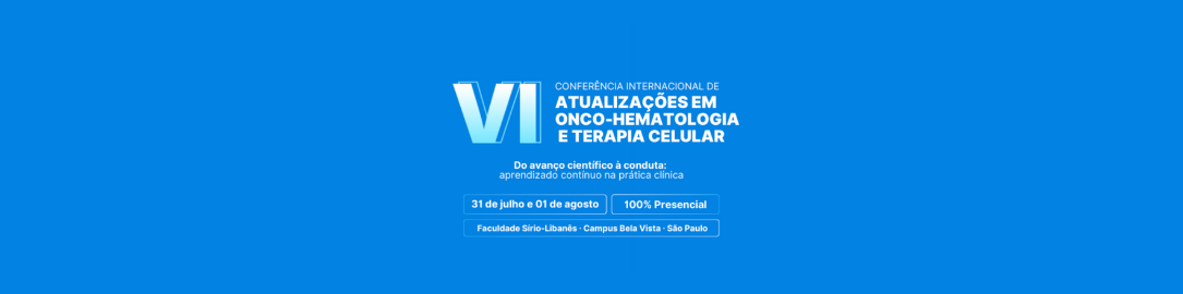 VI CONFERÊNCIA INTERNACIONAL DE ATUALIZAÇÕES EM ONCO-HEMATOLOGIA E TERAPIA CELULAR.