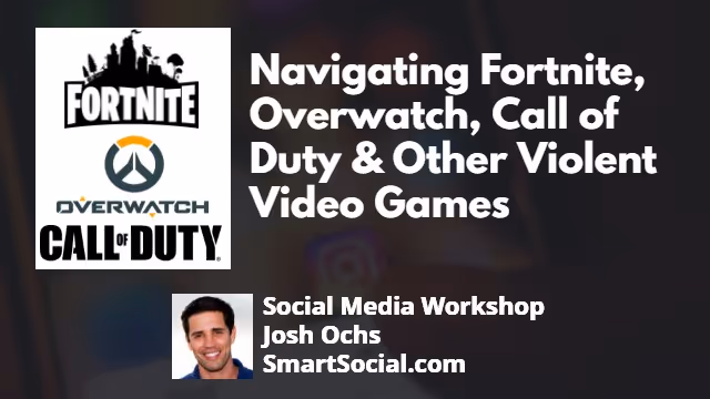 Navigating Fortnite, Overwatch, Call of Duty & Other Violent Video Games a Social Media Workshop by Josh Ochs SmartSocial.com
