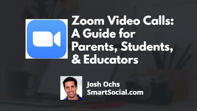 Zoom Video Calls: A Guide for Parents, Students & Educators by Josh Ochs SmartSocial.com