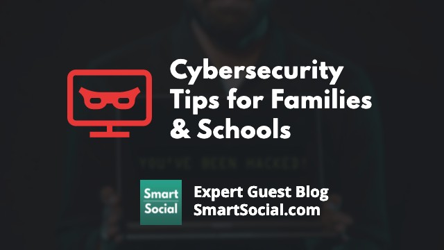 Cybersecurity Tips for Families & Schools an Expert Guest Blog SmartSocial.com