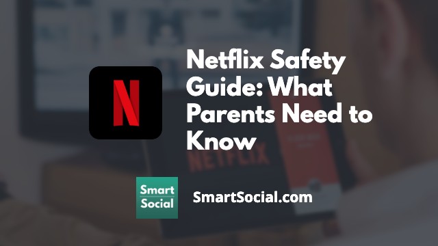 Netflix Safety Guide: What Parents Need to Know by Josh Ochs SmartSocial.com