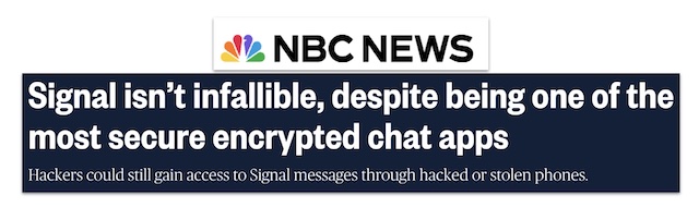 NBC News Signal isn't infallible, despite being one of the most secure encrypted chat apps Hackers could still gain access to Signal messages through hacked or stolen phones.