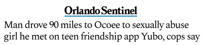 Orlando Sentinel headline: "Man drove 90 miles to Ocoee to sexually abuse girl he met on teen friendship app Yubo, cops say"