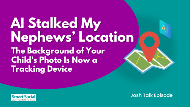 AI Stalked My Nephews' Location: The Background of Your Child's Photo is Now a Tracking Device Josh Talk by SmartSocial.com