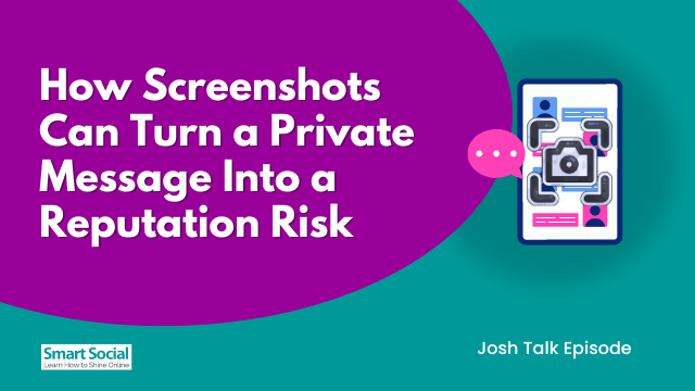How Screenshots Can Turn a Private Message Into a Reputation Risk Josh Talk Episode by SmartSocial.com
