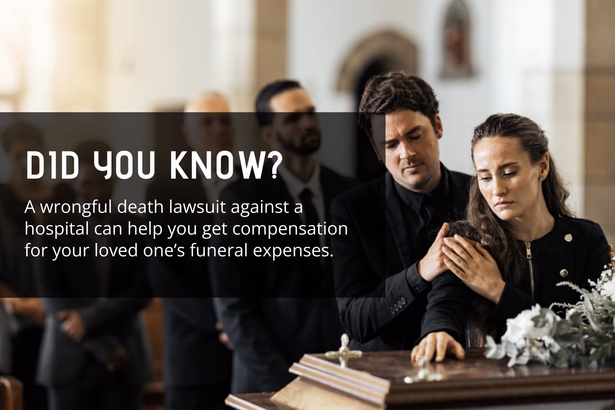 Did you know? A wrongful death lawsuit against a hospital can help you get compensation for your loved one's funeral expenses.