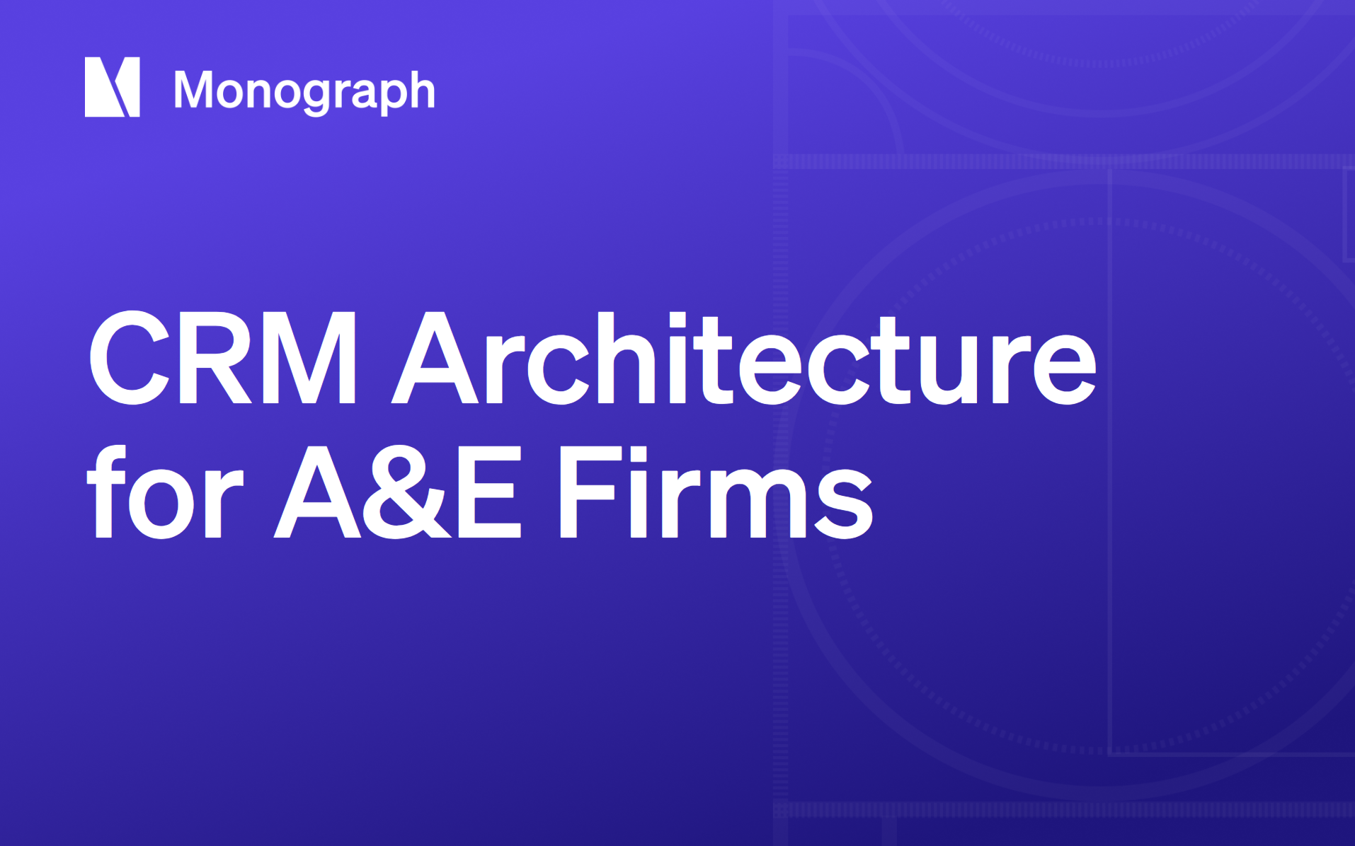 CRM Architecture for A&E Firms: A Complete Guide