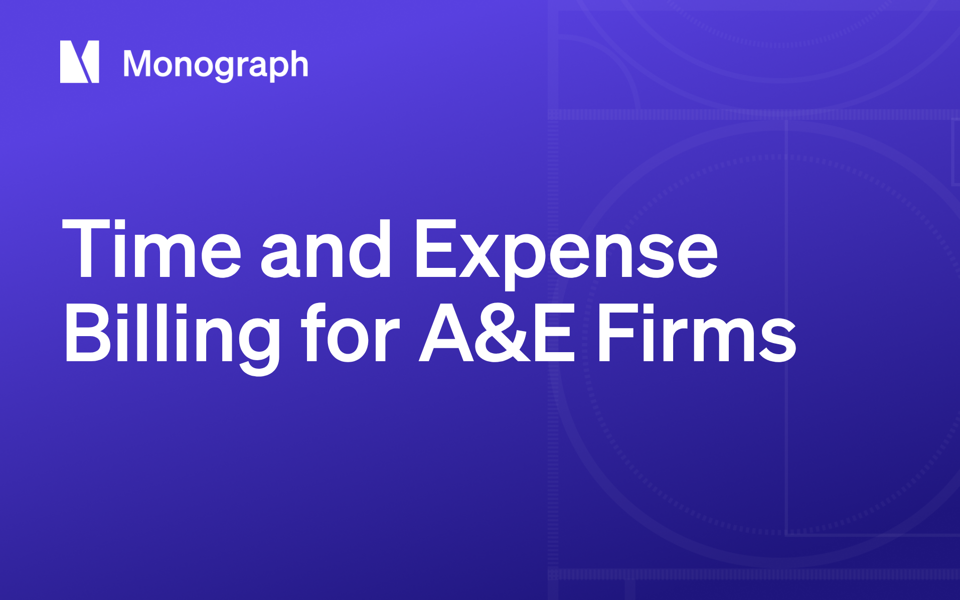 Time and Expense Billing: How A&E Firms Can Bill Faster and Get Paid Sooner