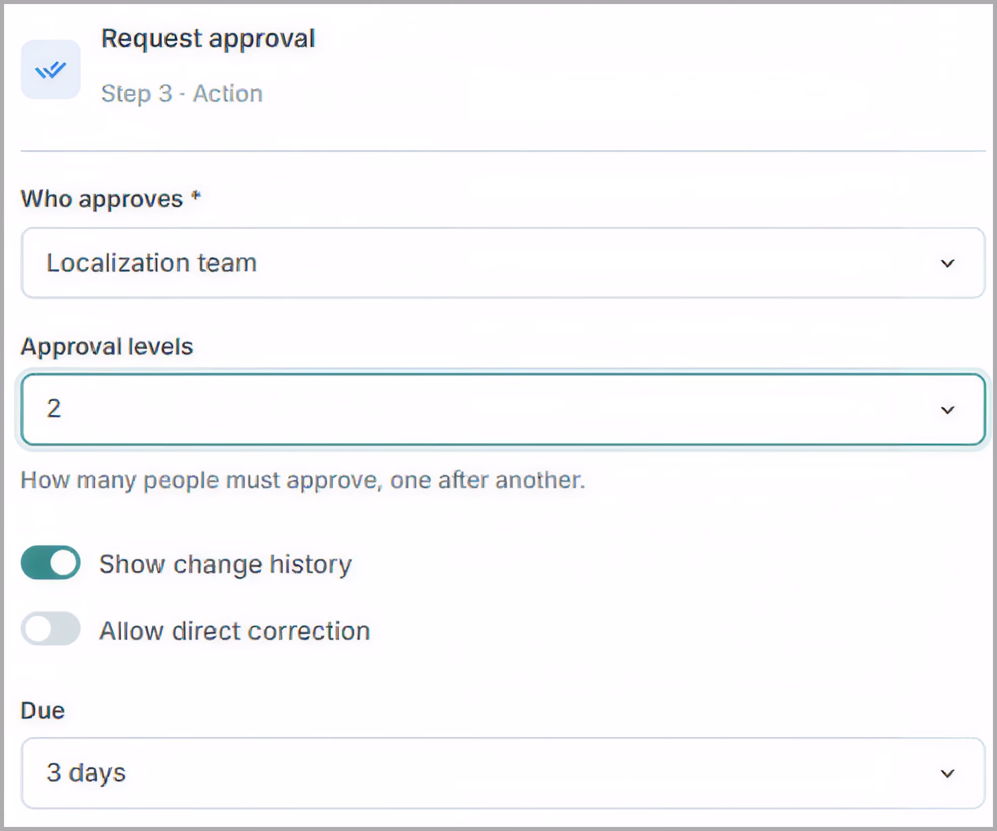A request approval form labeled Step 3 - Action with dropdown menus for 'Who approves' set to Localization team and 'Approval levels' set to 2, a note stating how many people must approve one after another, toggle switches for Show change history (on) and Allow direct correction (off), and a Due dropdown set to 3 days.