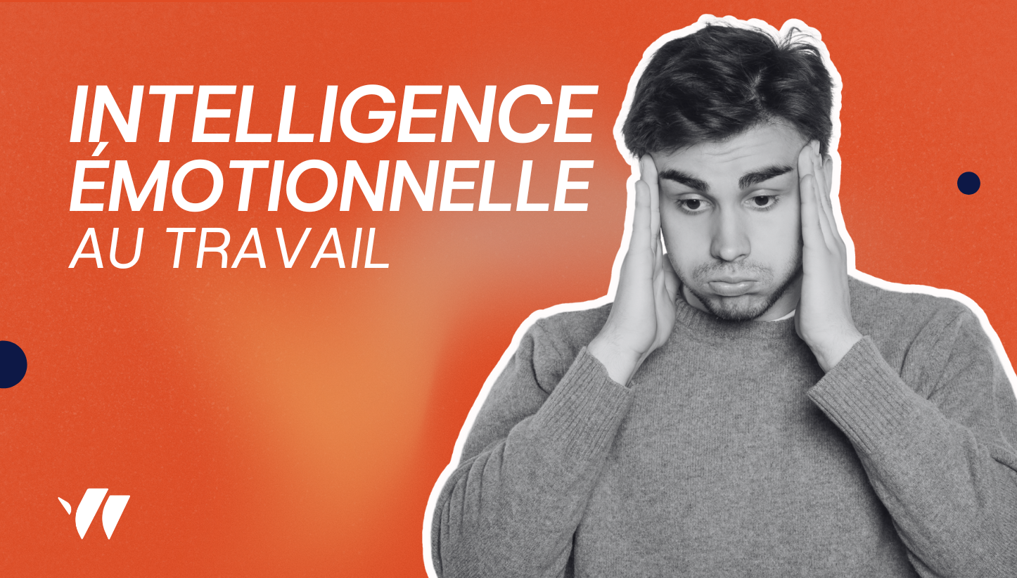 Intelligence émotionnelle au travail : définition, compétences et développement