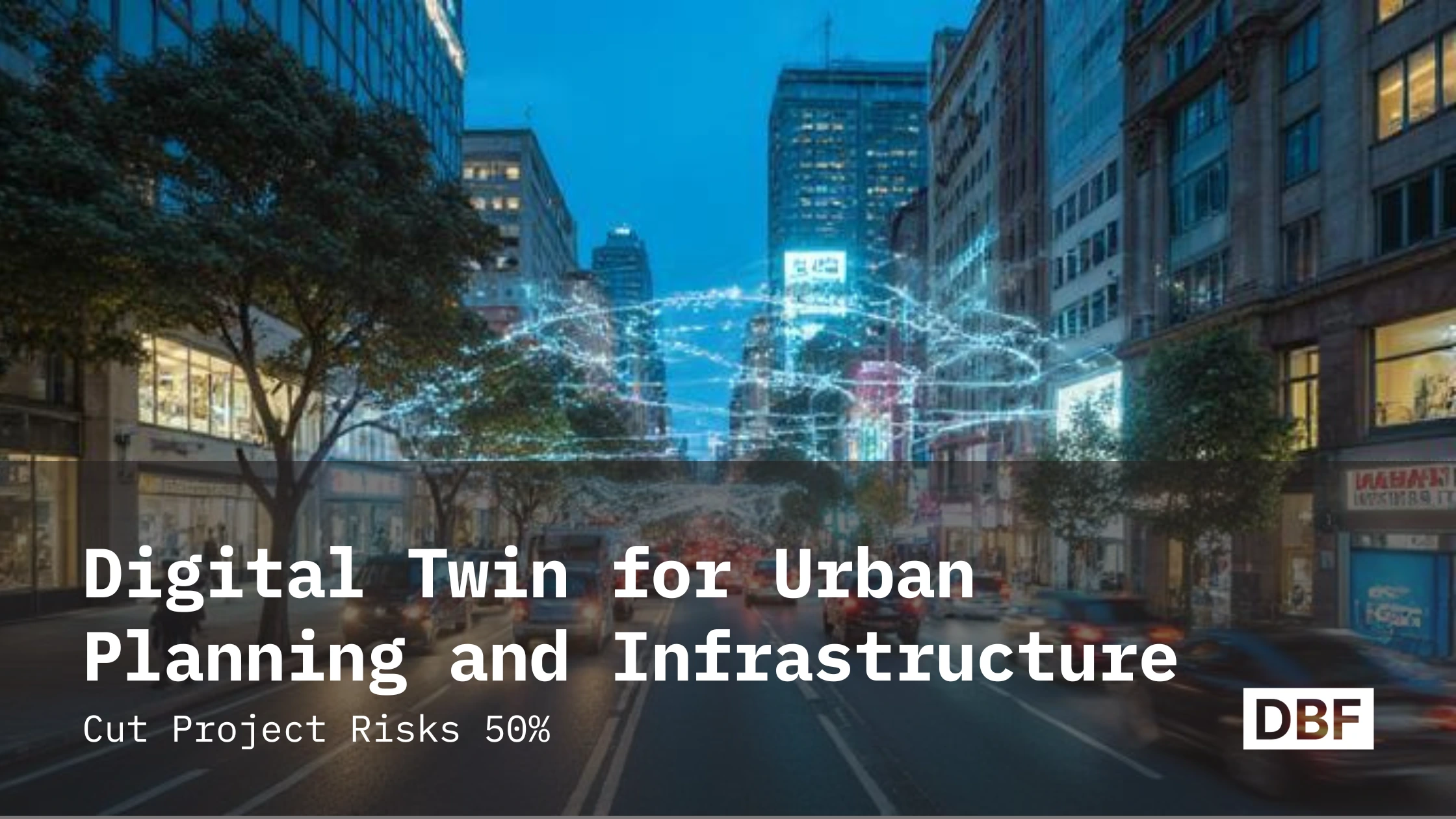 Digital Twin for Urban Planning and Infrastructure: Cut Project Risks 50%