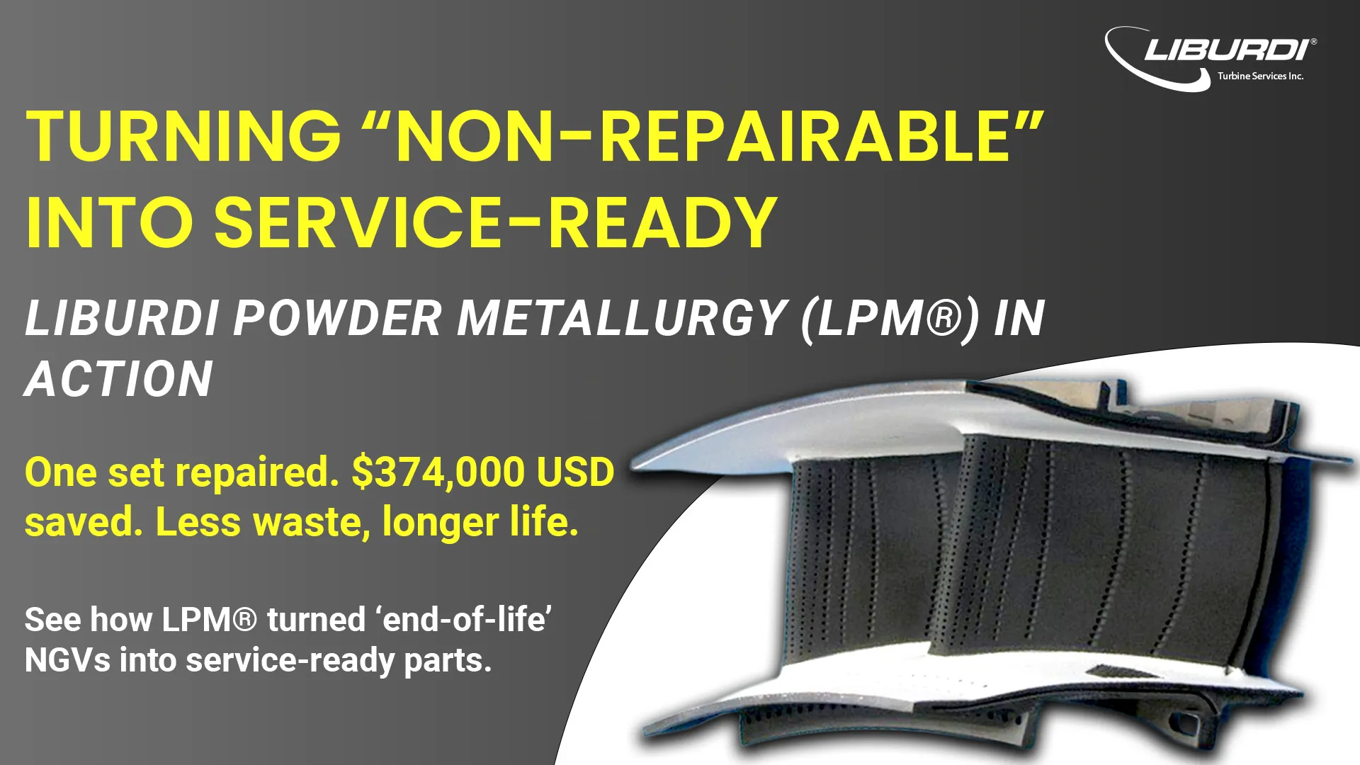 Graphic with headline ‘Turning Non-Repairable Into Service-Ready’ featuring Liburdi Powder Metallurgy (LPM®) and image of repaired turbine NGV component