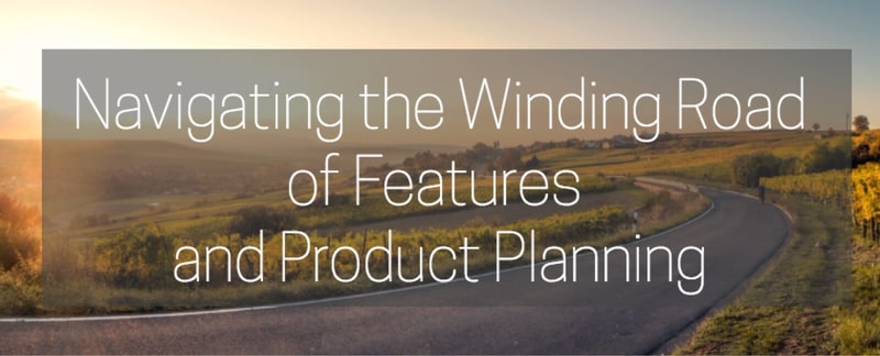 Navigating the Winding Road of Features and Product Planning