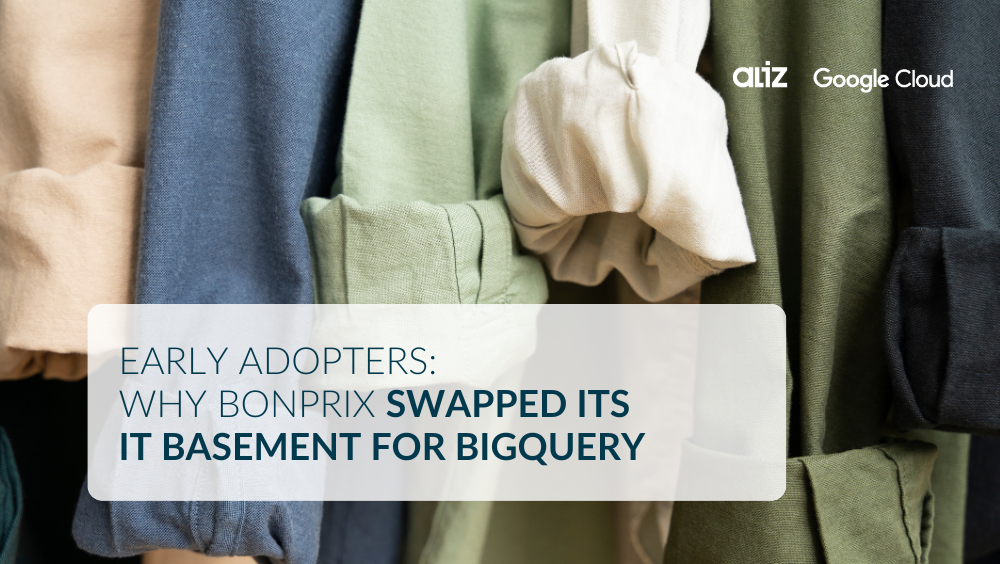Early Adopters:  Why Bonprix Swapped its  IT basement for BigQuery