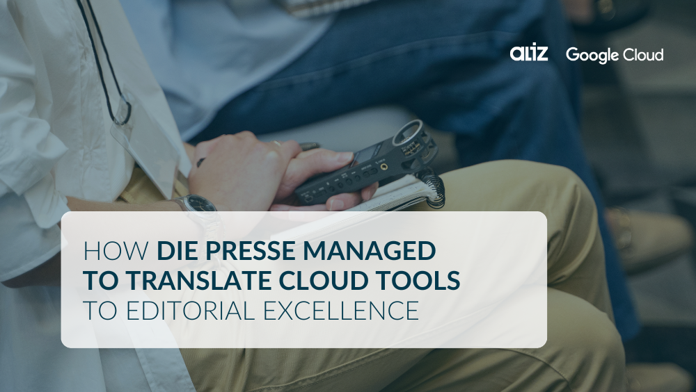 How Die Presse Managed  to Translate Cloud Tools  to Editorial Excellence