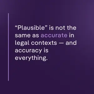 Purple graphic with quote: “Plausible” is not the same as accurate in legal contexts — and accuracy is everything.