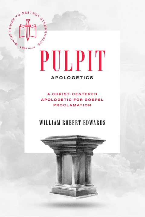 Pulpit Apologetics: A Christ-Centered Apologetic for Gospel Proclamation