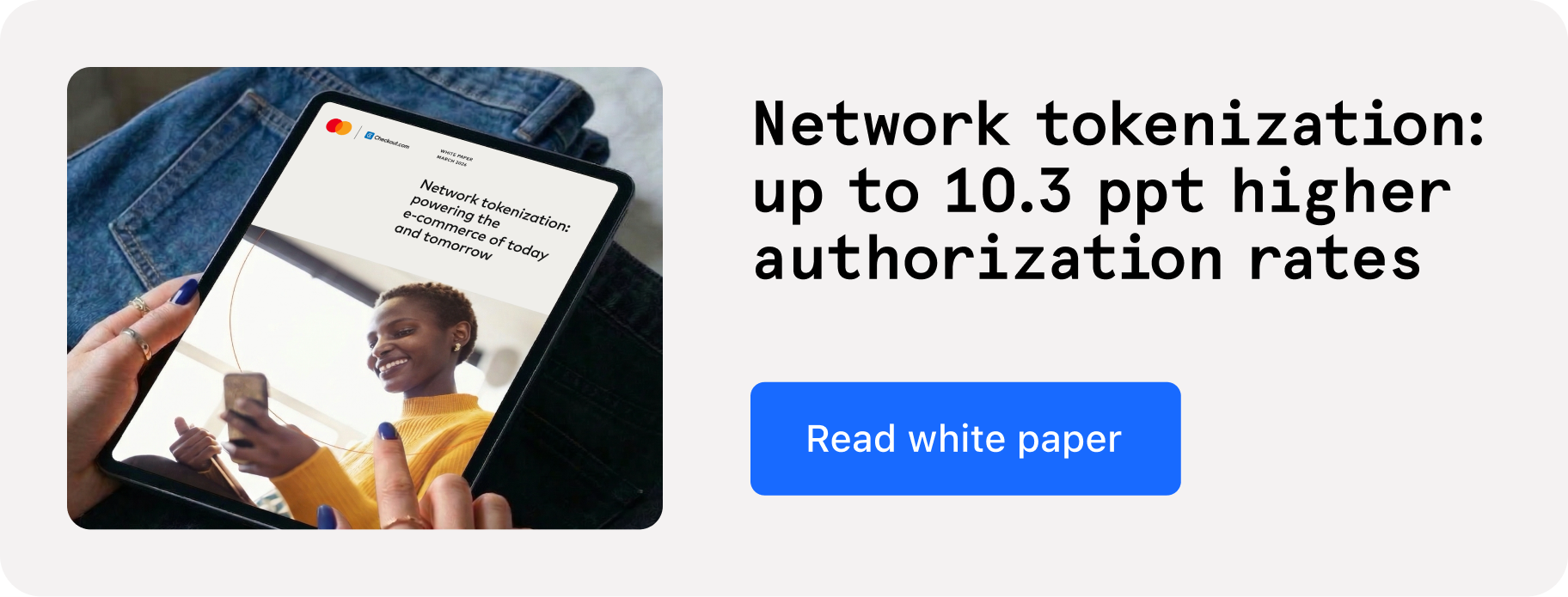 Network tokenization: up to 10.3 ppt higher authorization rates. Read white paper. 