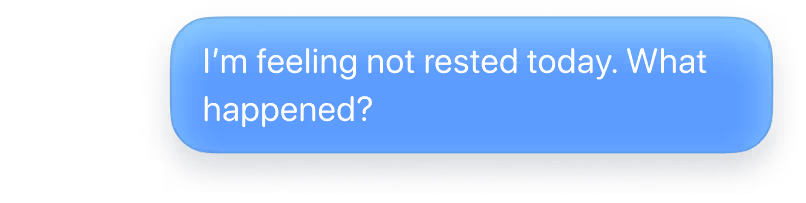 I'm feeling not rested today. What happened?