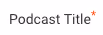 Field: Podcast Title