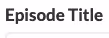 Field lable: Episode Title