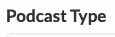 Field lable: Podcast Type