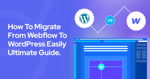 How to Migrate from Webflow to WordPress Easily - Ultimate Guide