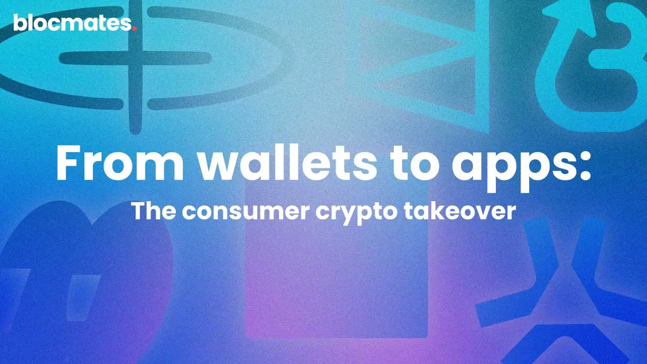 From Wallets to Apps: The Consumer Crypto Takeover