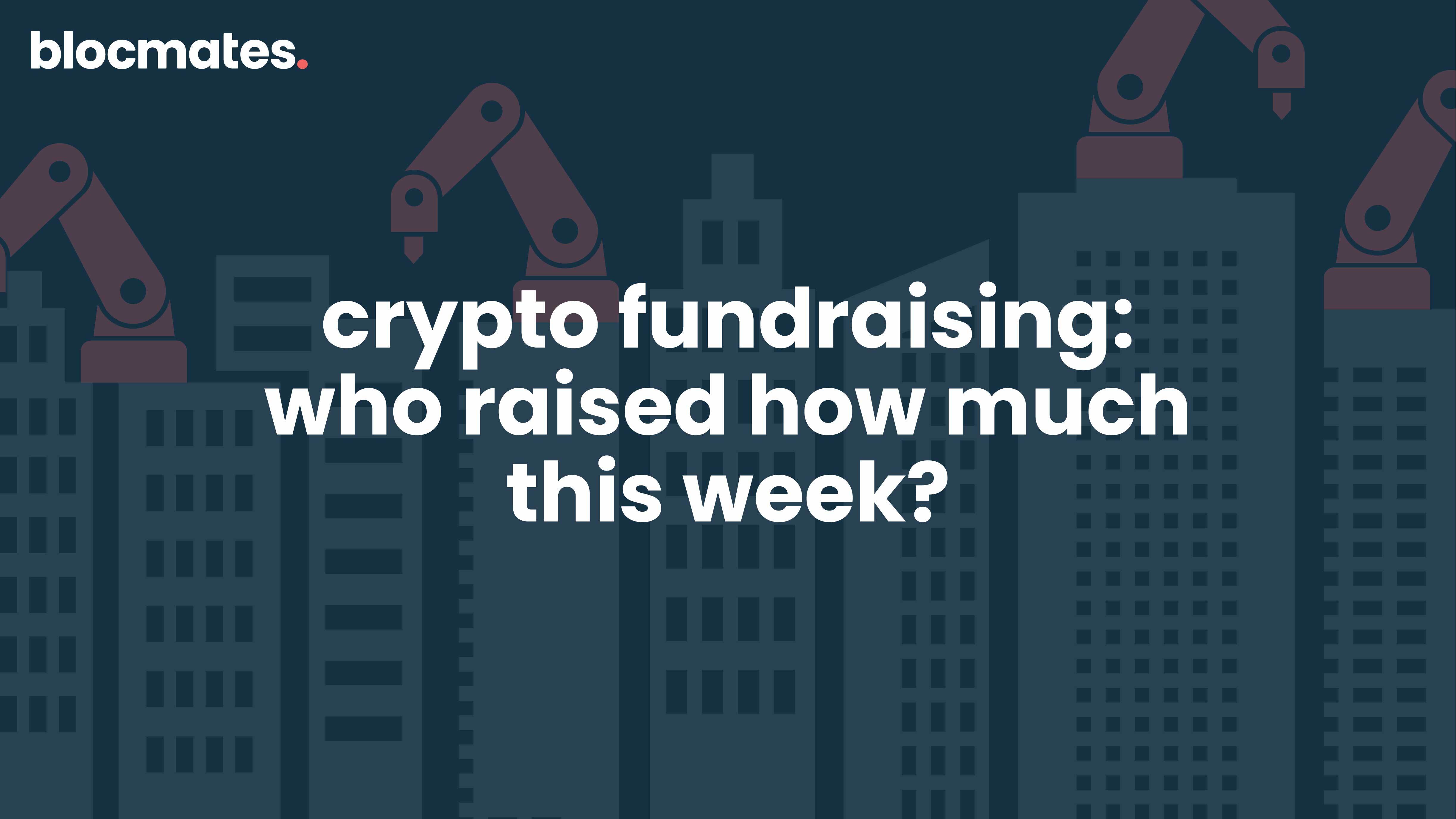 Crypto Fundraising: Who Raised How Much This Week?