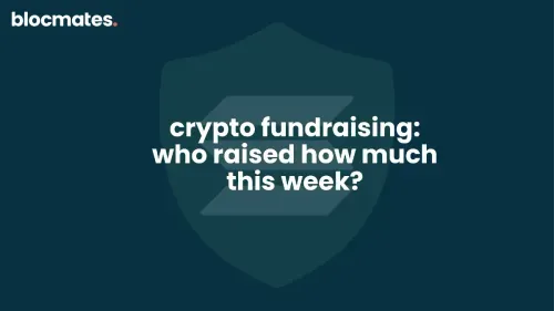 Crypto Fundraising: Who Raised How Much This Week?