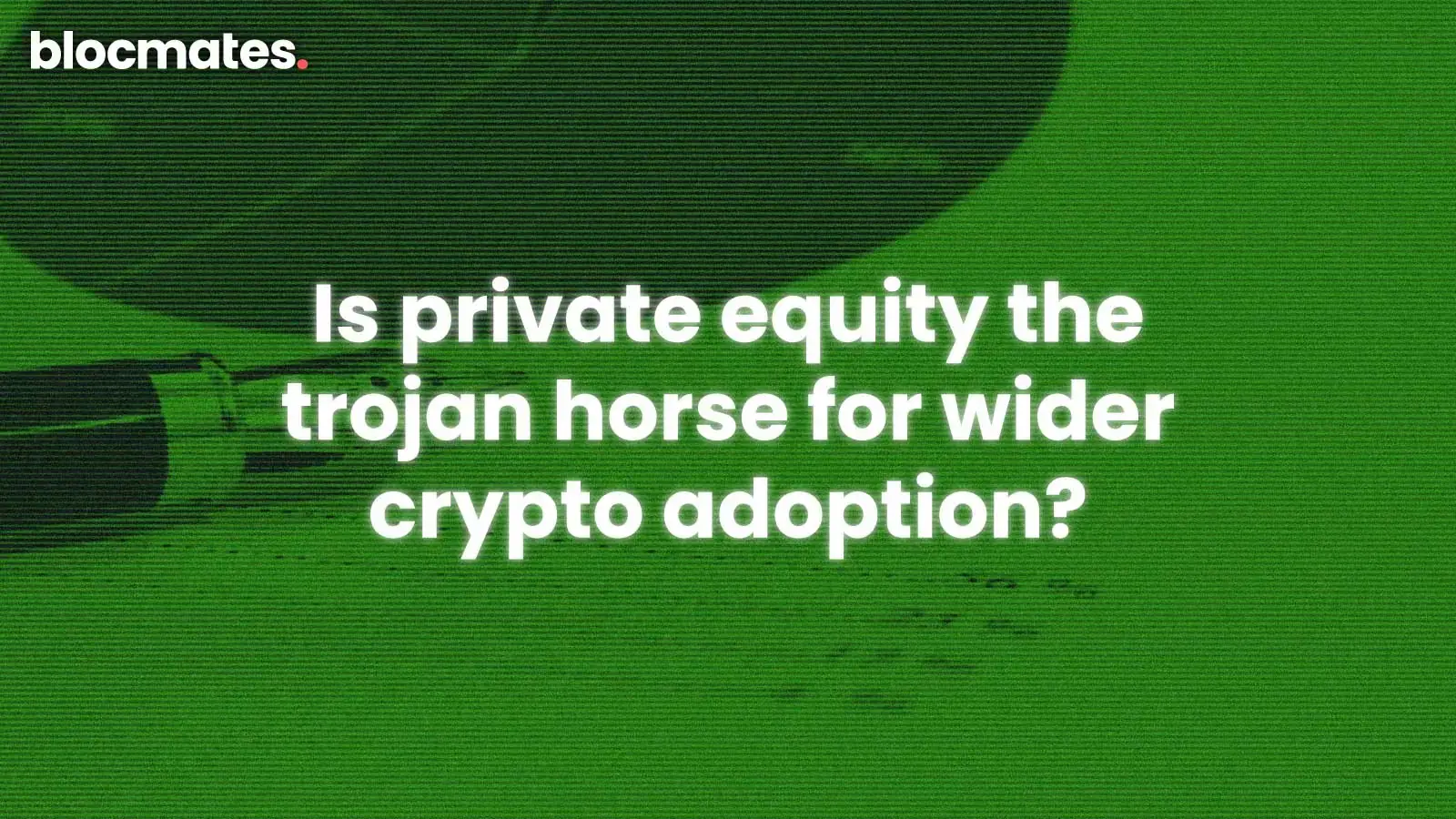 Private Equity: The Torjan Horse for Wider Crypto Adoption