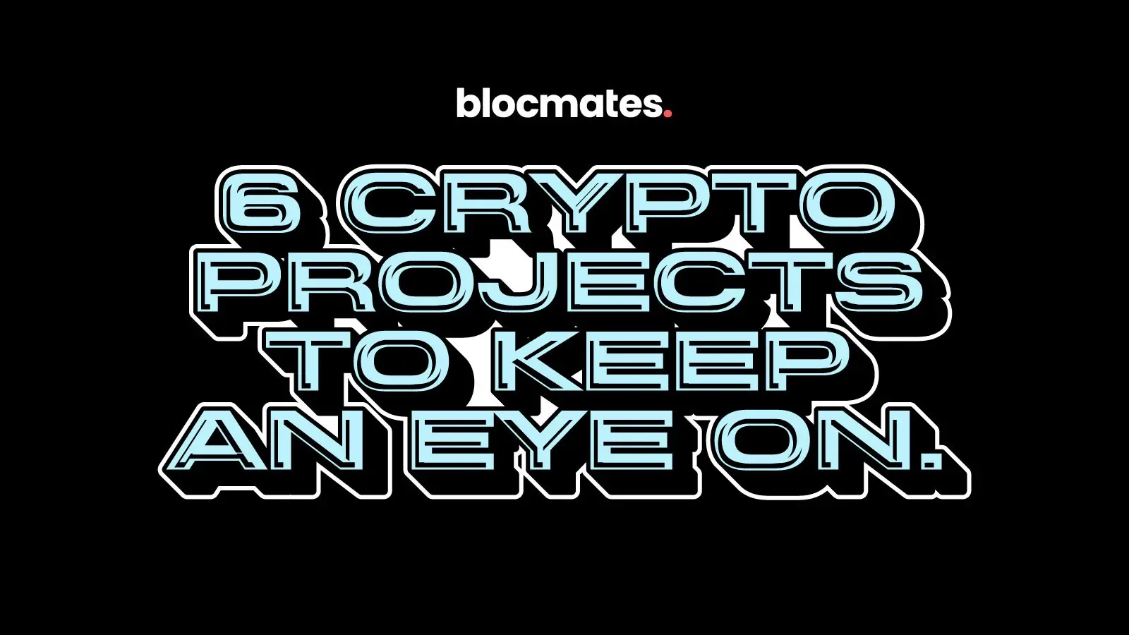6 Crypto Projects To Keep an Eye On