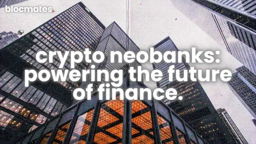 Crypto Neobanks: Powering the Future of Finance