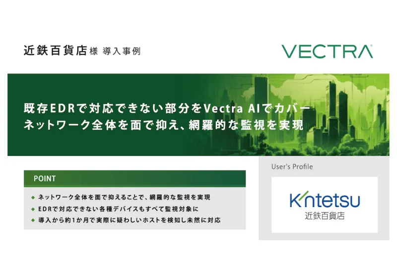 近鉄百貨店: 既存EDRで対応できない部分をVectra AIでカバー、ネットワーク全体を面で抑え、網羅的な監視を実現