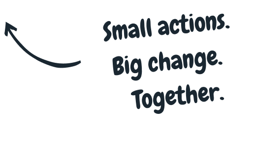 Handwritten note: Small actions. Big change. Together.