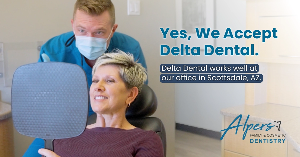Scottsdale cosmetic dentist Dr. Alpers with a smiling patient. Yes, we accept Delta Dental. Delta Dental works well at our office in Scottsdale, AZ. Alpers Family and Cosmetic Dentistry.