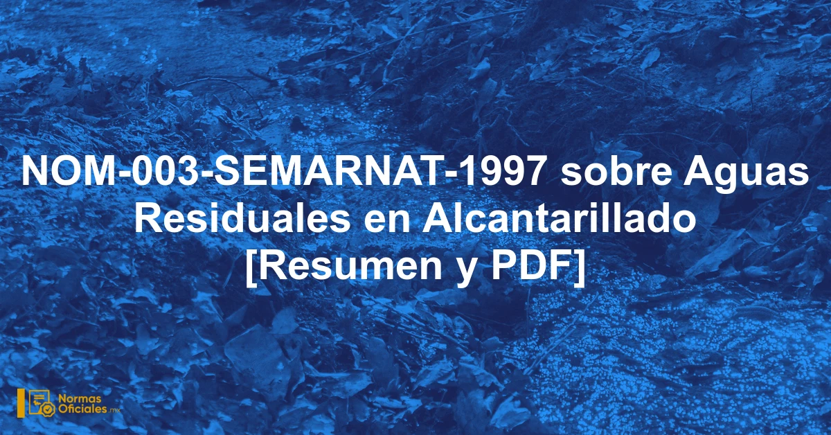 NOM-003-SEMARNAT-1997 sobre Aguas Residuales en Alcantarillado [Resumen y PDF]