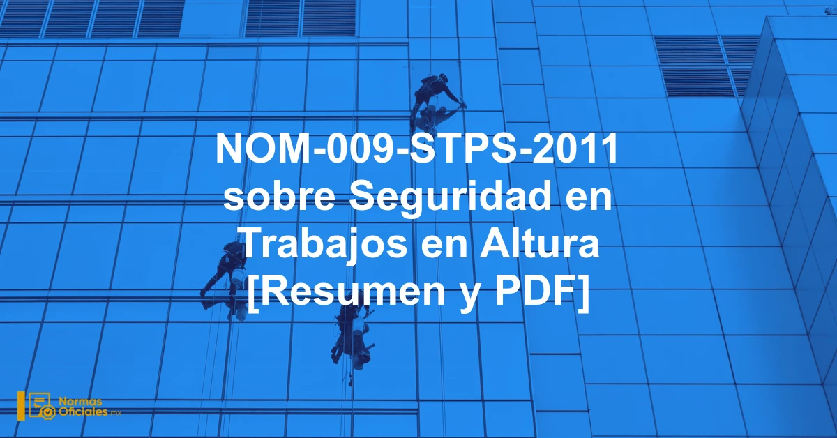 NOM-009-STPS-2011 sobre Seguridad en Trabajos en Altura [Resumen y PDF]