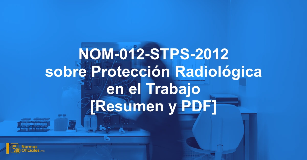NOM-012-STPS-2012 sobre Protección Radiológica en el Trabajo [Resumen y PDF]