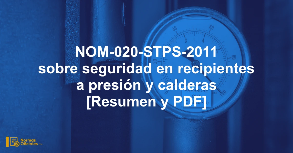 NOM-020-STPS-2011 sobre seguridad en recipientes a presión y calderas [Resumen y PDF]