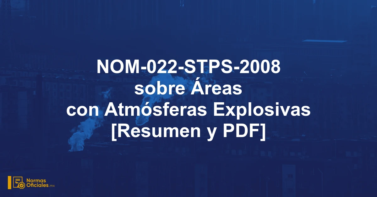NOM-022-STPS-2008 sobre Áreas con Atmósferas Explosivas [Resumen y PDF]